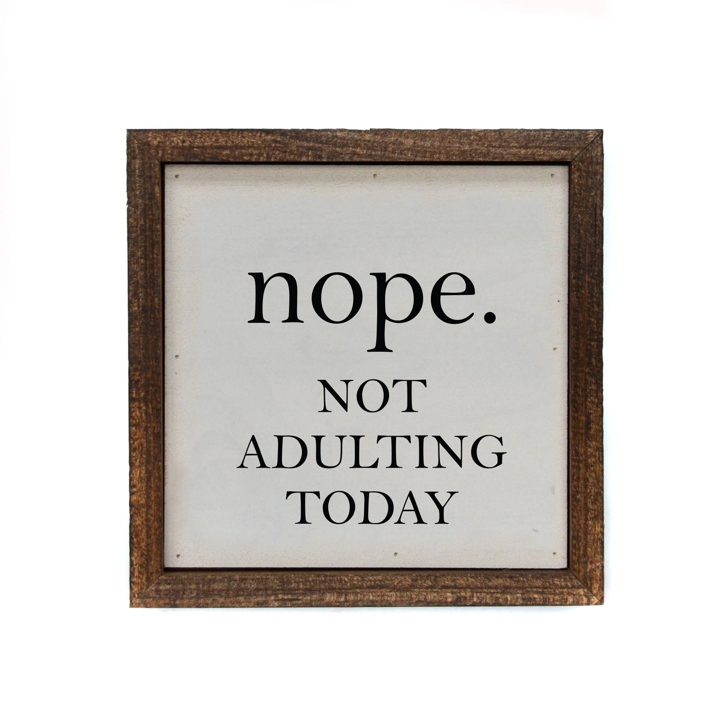Nope. Not Adulting Today Small 6x6 Sign or Shelf Sitter - Hidden Gems Novelty
