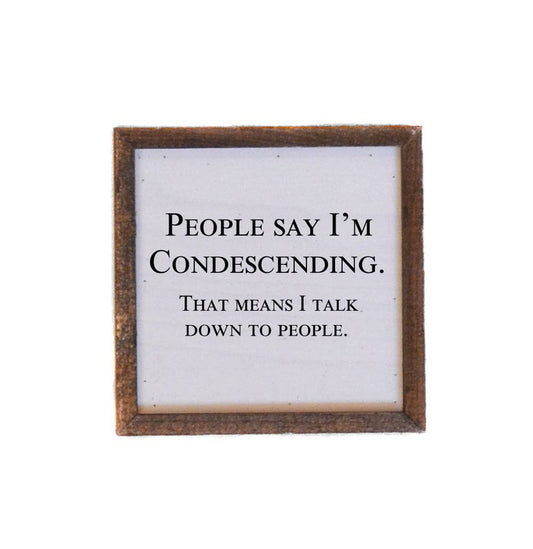 People Say I'm Condescending 6x6 Wooden Sign - Hidden Gems Novelty
