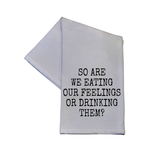 So Are We Eating Our Feelings or drinking then? Cotton Tea Towels 16x24