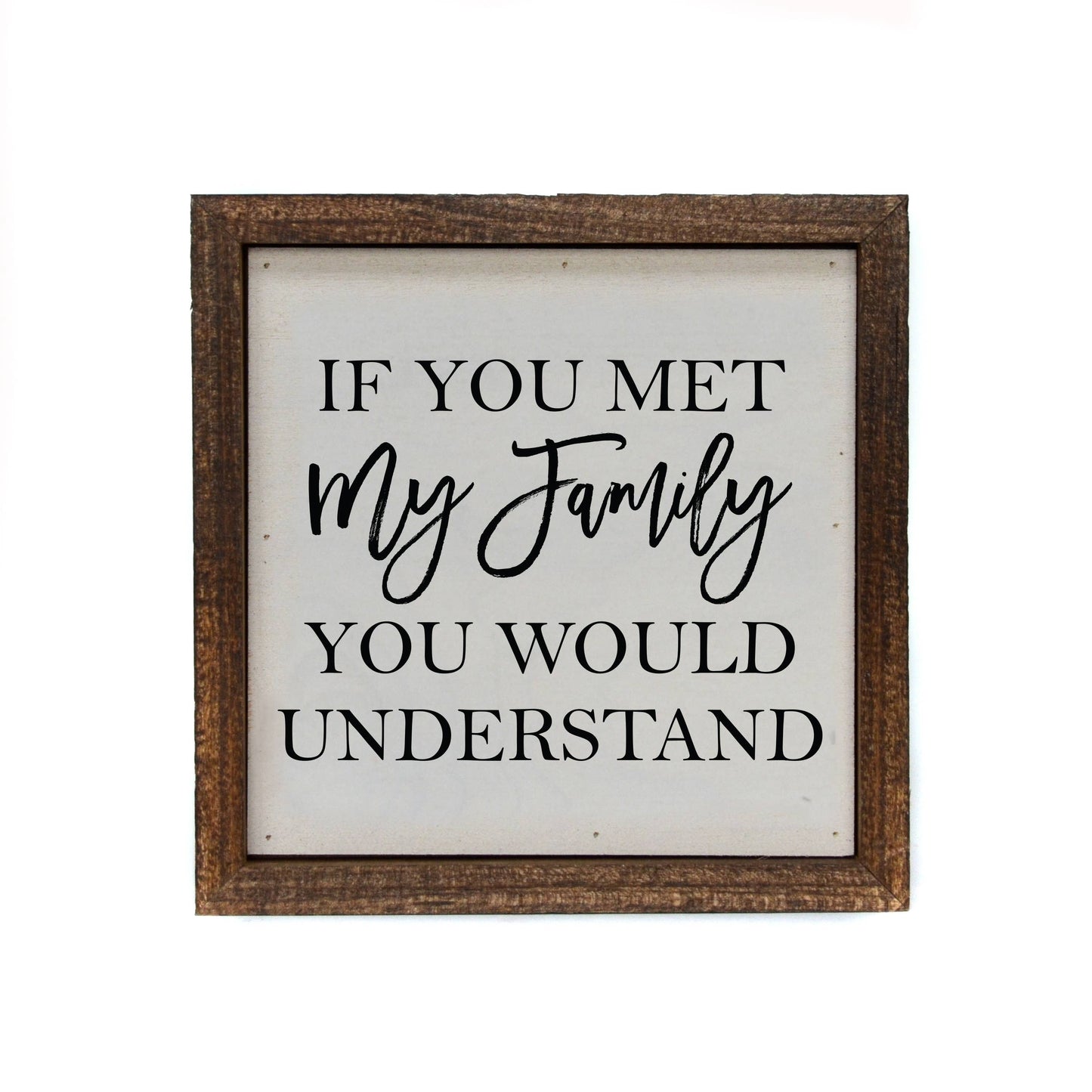 If You Met My Family You Would Understand 6x6 Wooden Sign