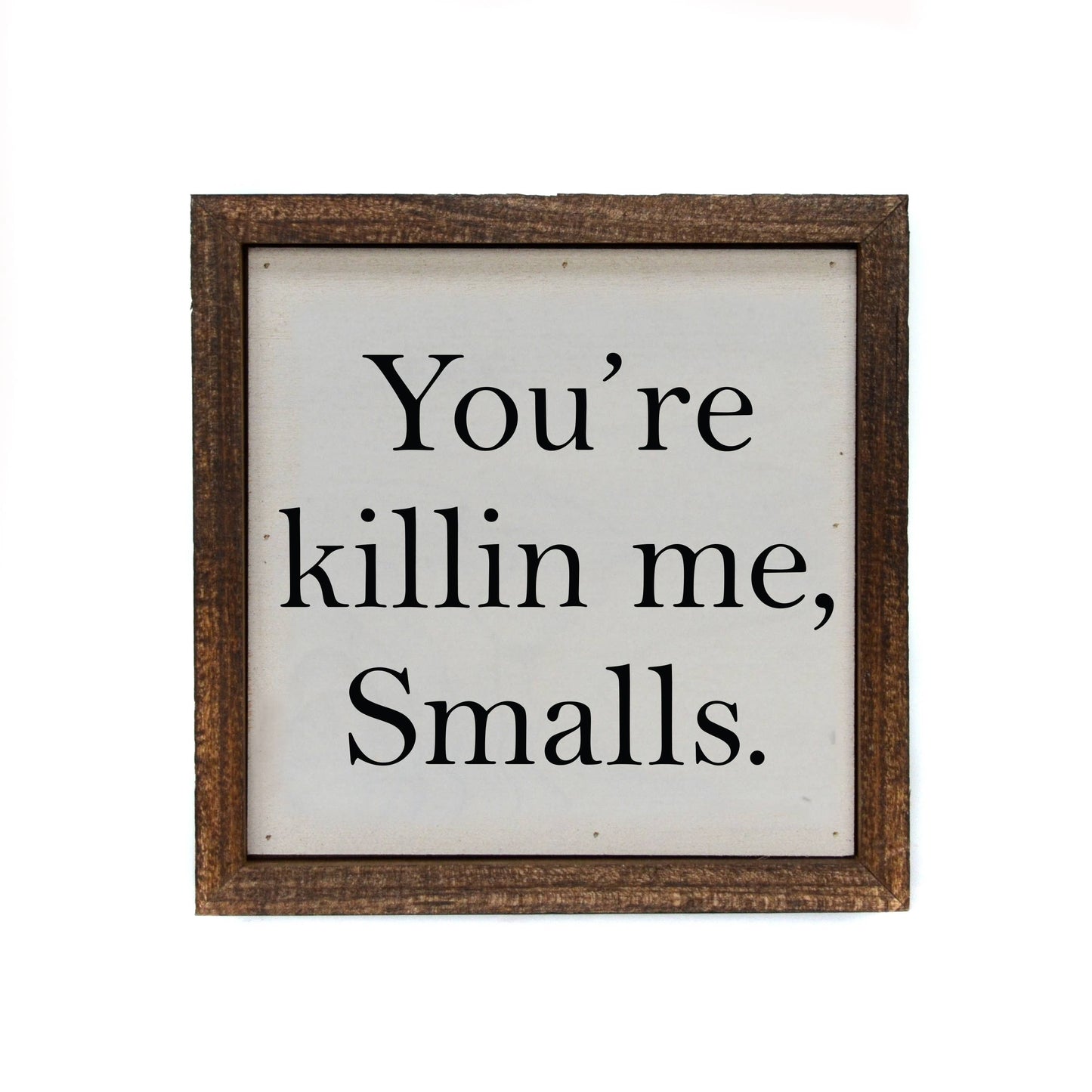 6x6 You're Killin Me Smalls Funny Sign or Desk Sitter