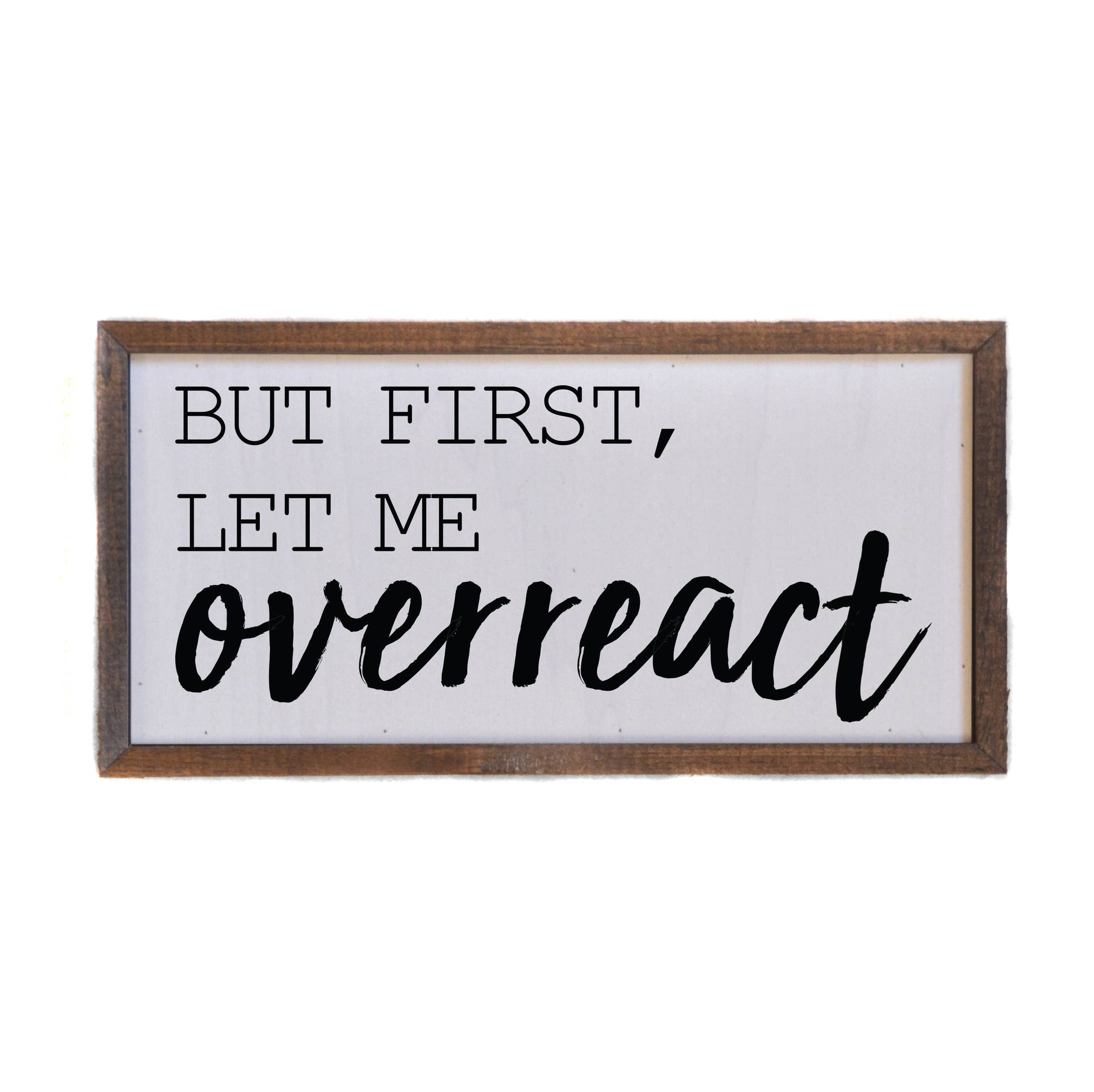But First Let Me Overreact Box 12x6 Wooden Sign - Hidden Gems Novelty