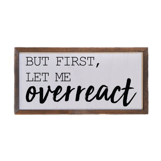 But First Let Me Overreact Box 12x6 Wooden Sign - Hidden Gems Novelty