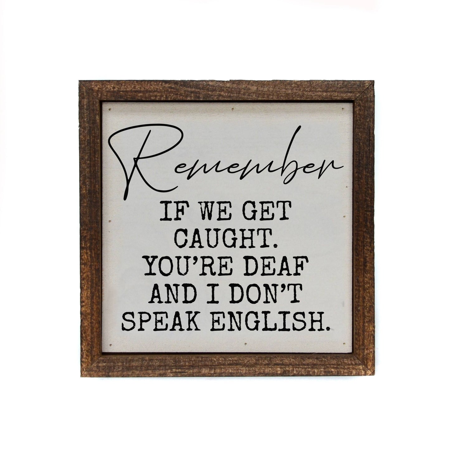 "Remember If We Get Caught You're Deaf and I don't Speak English" Funny Friend Gift Home Décor Wooden Sign