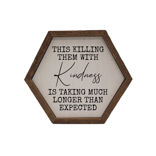 "Killing Them with Kindness" Hexagon Wooden Novelty Sign