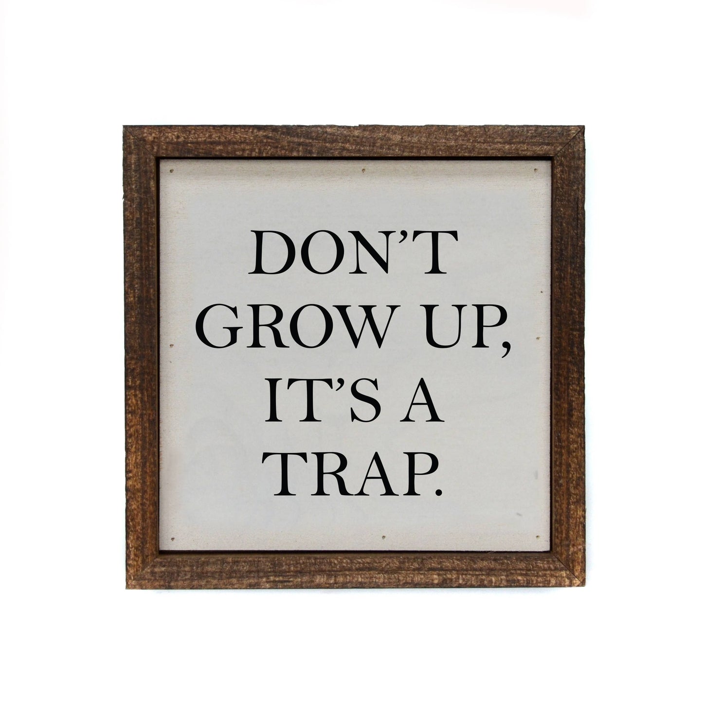 Don't Grow Up, It's A Trap 6x6 wood novelty sign