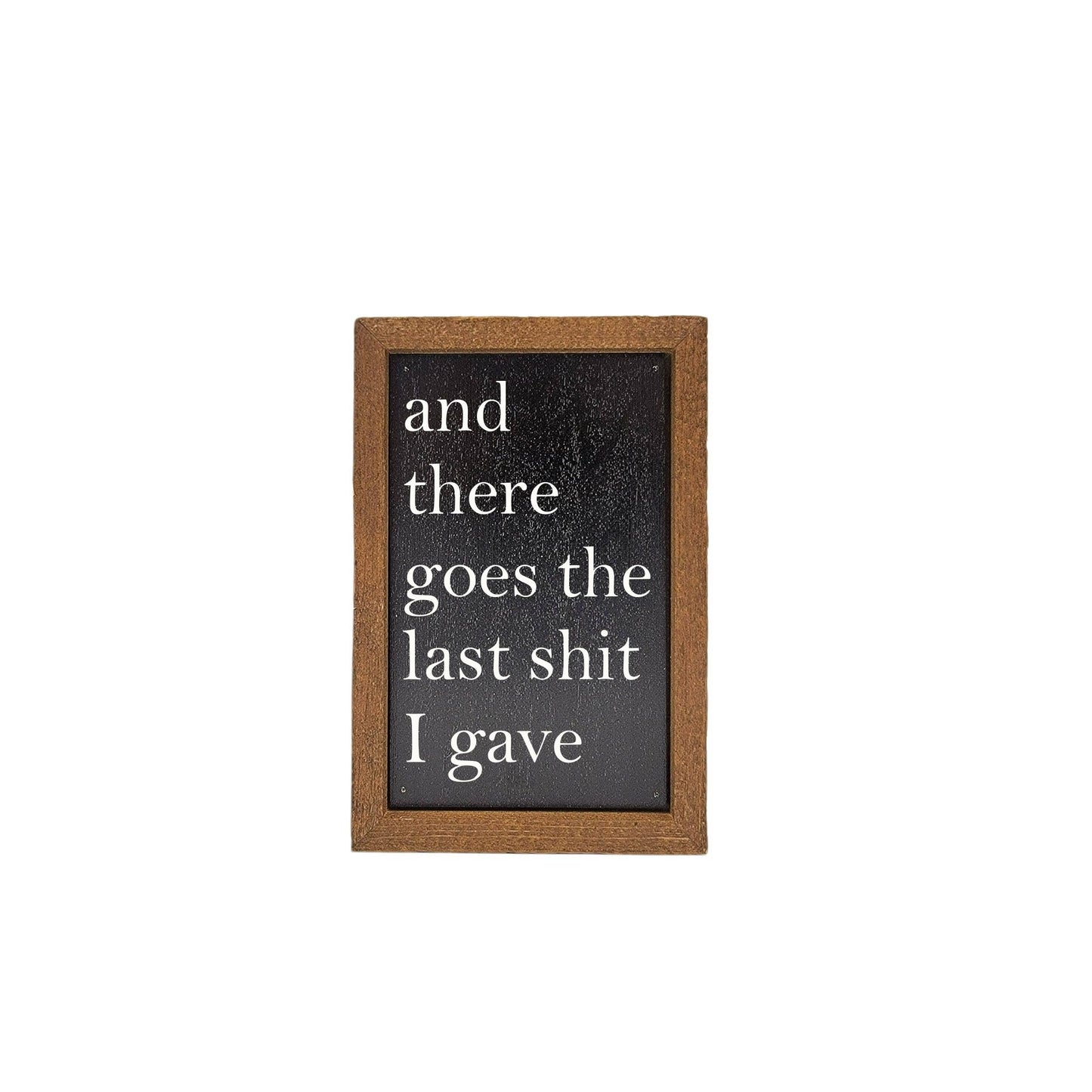 6X4 Funny Home Decor And There Goes The Last Shit Small Sign