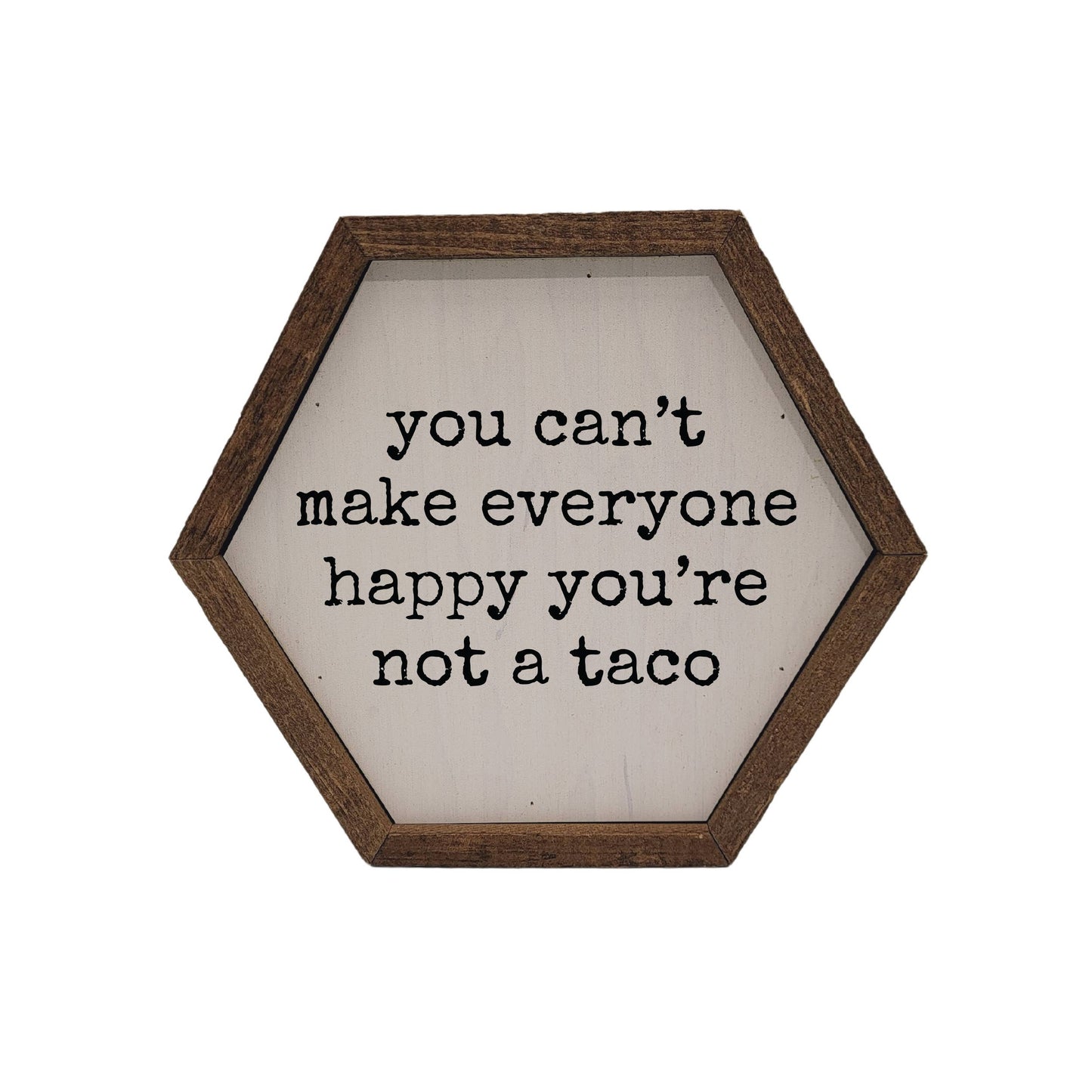 "You Can't Make Everyone Happy you're not a taco" Creative Hexagon Wooden Sign