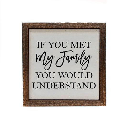 If You Met My Family You Would Understand  6x6 Wooden Sign