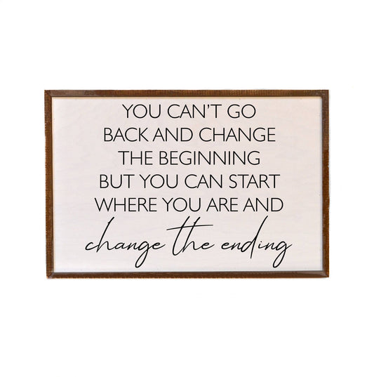 You Can't Go Back And Change The Beginning 12x18 Wood Sign