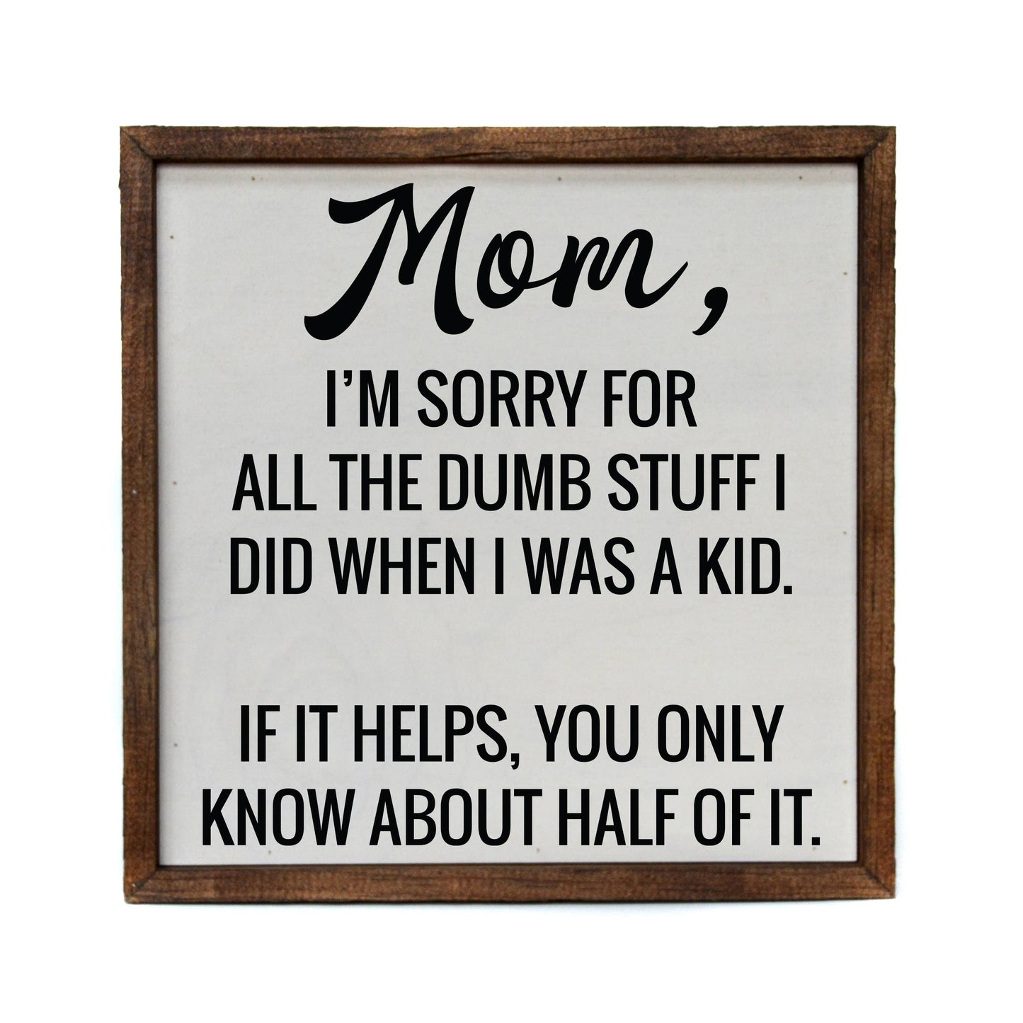 Mom I'm Sorry for all the dumb stuff I did when I was a kid. Wooden Funny Sign